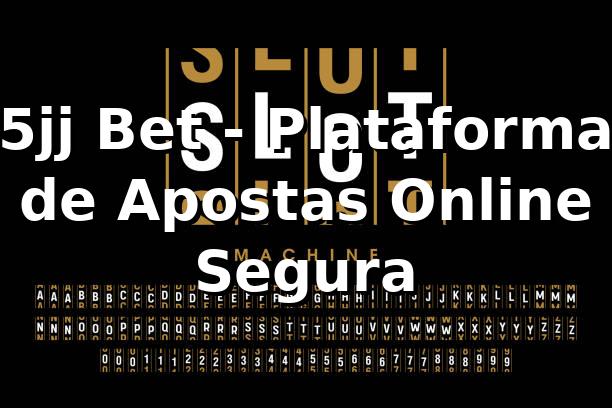 5jj Bet - Plataforma de Apostas Online Segura