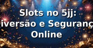 🍀 Slots no 5jj: Diversão e Segurança Online