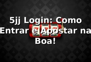 5jj Login: Como Entrar e Apostar na Boa! 🎰